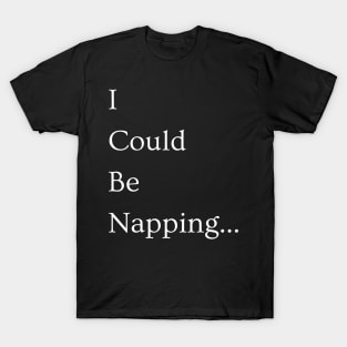 I Could Be Napping T-Shirt